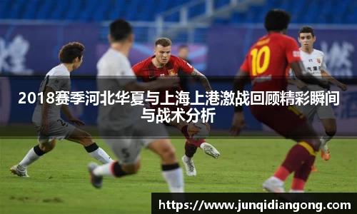 2018赛季河北华夏与上海上港激战回顾精彩瞬间与战术分析
